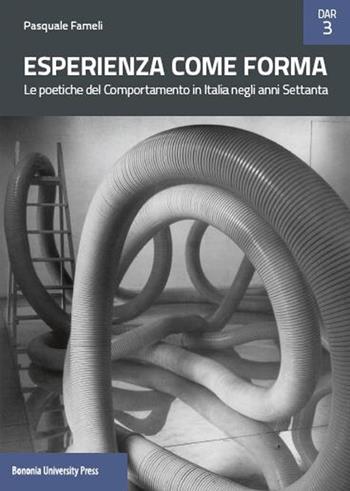 Esperienza come forma. Le poetiche del Comportamento in Italia negli anni Settanta - Pasquale Fameli - Libro Bononia University Press 2019 | Libraccio.it