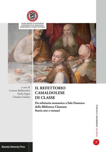 Il refettorio camaldolese di Classe. Da refettorio monastico a Sala Dantesca della Biblioteca Classense. Storia arte e restauri. Atti del convegno (Ravenna, 29-30 gennaio 2016)  - Libro Bononia University Press 2019, Studi sul patrimonio culturale | Libraccio.it
