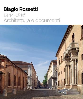 Biagio Rossetti 1444-1516. Architettura e documenti - Francesco Ceccarelli, Andrea Marchesi, Maria Teresa Sambin De Norcen - Libro Bononia University Press 2019 | Libraccio.it