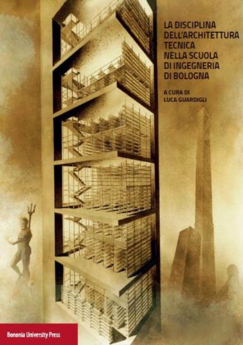La disciplina dell'architettura. Tecnica nella scuola di ingegneria di Bologna  - Libro Bononia University Press 2019 | Libraccio.it