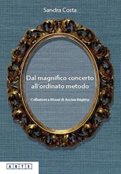 Dal magnifico concerto all'ordinato metodo. Collezioni e Musei d'Ancien Régime  - Sandra Costa Libro - Libraccio.it