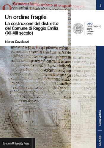 Un ordine fragile. La costruzione del distretto del Comune di Reggio Emilia (XII-XIII secolo) - Marco Cavalazzi - Libro Bononia University Press 2019, DISCI. Dip. storia cultura civiltà | Libraccio.it