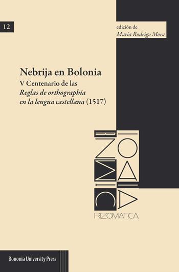Nebrija en Bolonia. V Centenario de las Reglas de orthographía en la lengua castellana (1517)  - Libro Bononia University Press 2019, Rizomatica | Libraccio.it