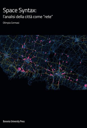 Space Syntax: l'analisi della città come «rete» - Olimpia Cermasi - Libro Bononia University Press 2019, Univ. Bologna-Dipartimento di architettura | Libraccio.it