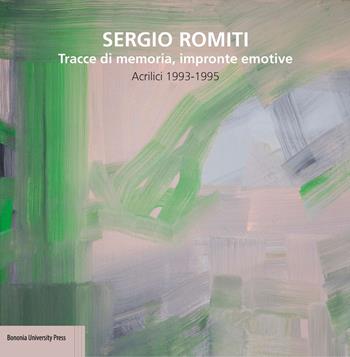 Sergio Romiti. Tracce di memoria, impronte emotive. Acrilici 1993-1995  - Libro Bononia University Press 2019 | Libraccio.it