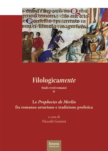 Filologicamente. Studi e testi romanzi. Vol. 4: Le «Prophecies de Merlin» fra rmanzo arturiano e tradizione profetica  - Libro Bononia University Press 2020 | Libraccio.it