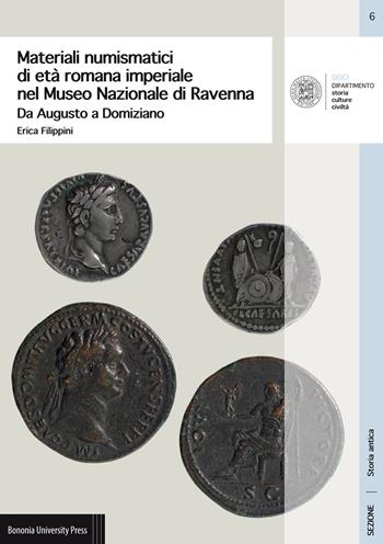 Materiali numismatici di età romana imperiale nel Museo Nazionale di Ravenna. Da Augusto a Domiziano - Erica Filippini - Libro Bononia University Press 2019, Disci. Storia antica | Libraccio.it