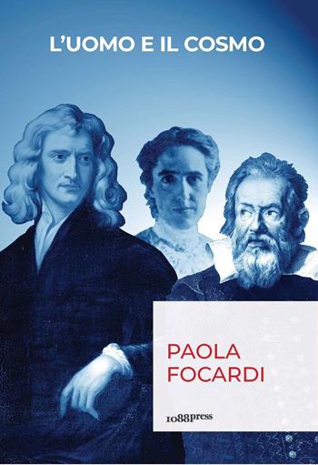 L'uomo e il cosmo. Breve viaggio nella scienza che ci ha resi infinitamente piccoli - Paola Focardi - Libro Bononia University Press 2019 | Libraccio.it