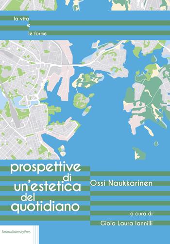Prospettive di un'estetica del quotidiano - Ossi Naukkarinen - Libro Bononia University Press 2020, La vita e le forme | Libraccio.it