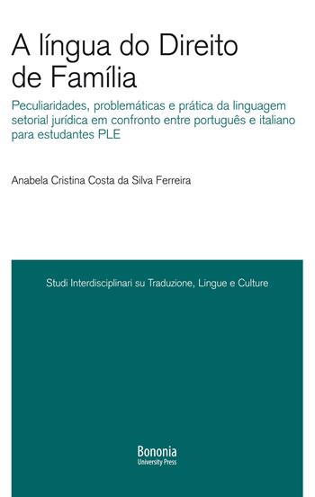 A língua do Direito de Família. Peculiaridades, problemáticas e prática da linguagem setorial jurídica em confronto entre português e italiano para estudantes PLE - Anabela Cristina Costa da Silva Ferreira - Libro Bononia University Press 2020, Sitlec | Libraccio.it