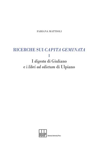 Ricerche sui capita geminata. Vol. 1: digesta di Giuliano e i libri ad edictum di Ulpiano, I. - Fabiana Mattioli - Libro Bononia University Press 2020 | Libraccio.it