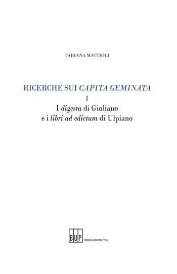 Ricerche sui capita geminata. Vol. 1: I digesta di Giuliano e i libri ad edictum di Ulpiano - Fabiana Mattioli - Libro Bononia University Press 2020 | Libraccio.it