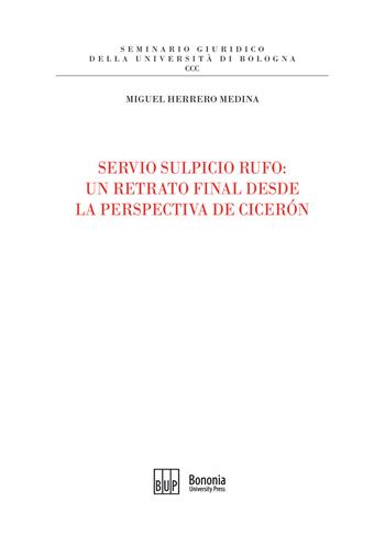 Servio Sulpicio Rufo. Un retrato final desde la perspectiva de Ciceron - Miguel Herrero Medina - Libro Bononia University Press 2021, Seminario giuridico dell'Università di Bologna | Libraccio.it