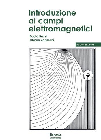 Introduzione ai campi elettromagnetici. Nuova ediz. - Paolo Bassi, Chiara Zaniboni - Libro Bononia University Press 2020 | Libraccio.it