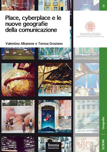 Place, cyberplace e le nuove geografie della comunicazione. Come cambiano i territori per effetto delle narrazioni online - Valentina Albanese, Teresa Graziano - Libro Bononia University Press 2020, Disci. Geografia | Libraccio.it