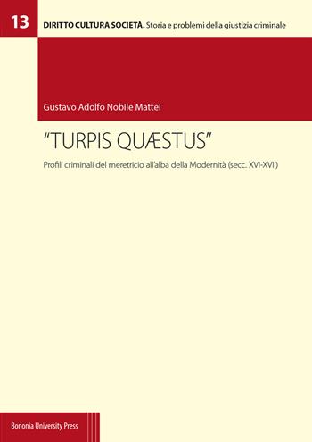 «Turpis quaestus». Profili criminali del meretricio all'alba della modernità (secc. XVI-XVII) - Gustavo Adolfo Nobile Mattei - Libro Bononia University Press 2020, Diritto Cultura Società | Libraccio.it