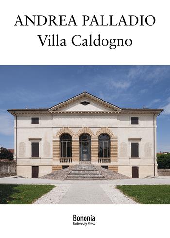 Andrea Palladio. Villa Caldogno - Gabriele Cappellato - Libro Bononia University Press 2020 | Libraccio.it
