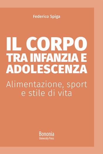 Il corpo tra infanzia e adolescenza. Alimentazione, sport e stile di vita - Federico Spiga - Libro Bononia University Press 2020, Alphabet | Libraccio.it