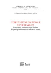 L' imputazione colpevole differenziata. Interferenze tra dolo e colpa alla luce dei principi fondamentali in materia penale