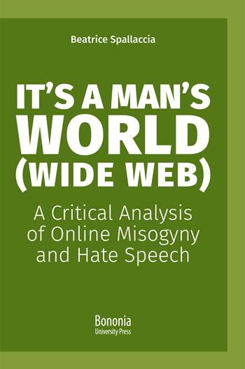 It's a man's world (Wide Web). A critical analysis of online misogyny and hate speech - Beatrice Spallaccia - Libro Bononia University Press 2020, Alphabet | Libraccio.it