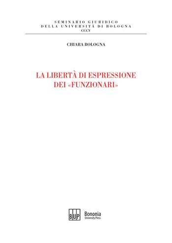 La libertà di espressione dei «funzionari» - Chiara Bologna - Libro Bononia University Press 2020, Seminario giuridico dell'Università di Bologna | Libraccio.it