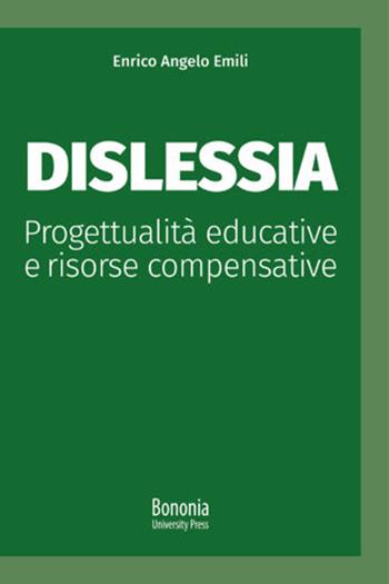Dislessia. Progettualità educative e risorse compensative - Enrico Angelo Emili - Libro Bononia University Press 2020, Alphabet | Libraccio.it