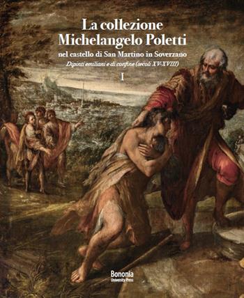 La collezione Michelangelo Poletti nel castello di San Martino in Soverzano. Dipinti emiliani e di confine (secoli XV-XVIII) - Angelo Mazza - Libro Bononia University Press 2021 | Libraccio.it