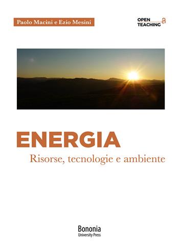 Energia. Risorse, tecnologie e ambiente - Ezio Mesini, Paolo Macini - Libro Bononia University Press 2021, Open Teaching | Libraccio.it