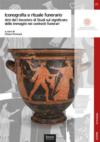 Iconografia e rituale funerario. Atti del I Incontro di Studi sul significato delle immagini nei contesti funerari (Ravenna, 10 dicembre 2018) - Chiara Pizzirani - Libro Bononia University Press 2021, DISCI. Archeologia | Libraccio.it