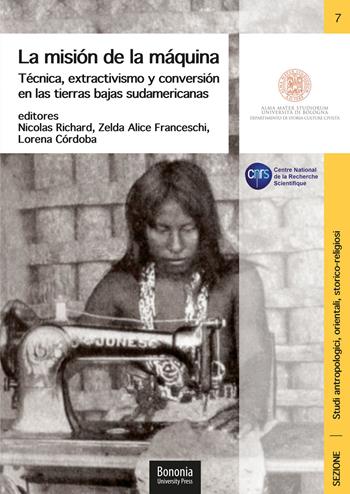 La misión de la máquina. Técnica, extractivismo y conversión en las tierras bajas sudamericanas  - Libro Bononia University Press 2021 | Libraccio.it