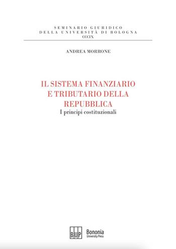 Il sistema finanziario e tributario della Repubblica. I principi costituzionali - Andrea Morrone - Libro Bononia University Press 2021, Seminario giuridico dell'Università di Bologna | Libraccio.it
