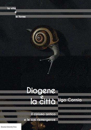 Diogene e la città il cinismo antico e le sue riemergenze - Ugo Cornia - Libro Bononia University Press 2021, La vita e le forme | Libraccio.it