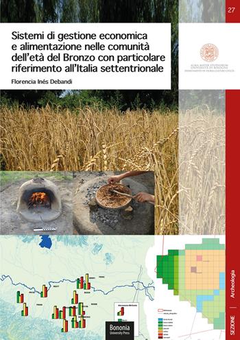 Sistemi di gestione economica e alimentazione nelle comunità dell'età del Bronzo con particolare riferimento all'Italia settentrionale - Florencia Inés Debandi - Libro Bononia University Press 2021, DISCI. Archeologia | Libraccio.it