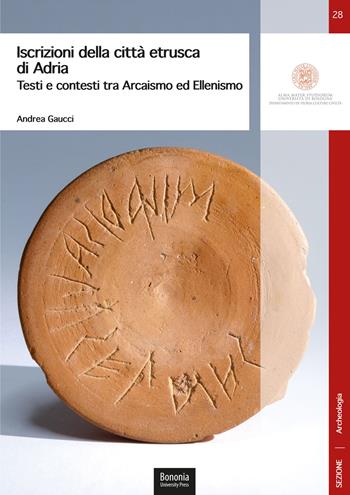 Iscrizioni della città etrusca di Adria. Testi e contesti tra arcaismo ed ellenismo - Andrea Gaucci - Libro Bononia University Press 2021, DISCI. Archeologia | Libraccio.it