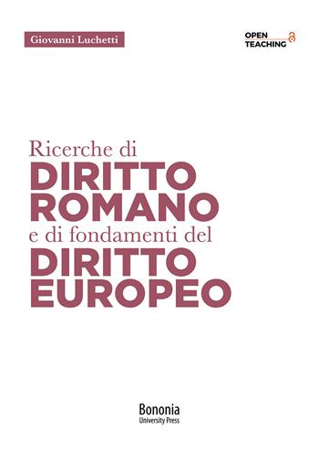 Ricerche di diritto romano e di fondamenti di diritto europeo - Giovanni Luchetti - Libro Bononia University Press 2021 | Libraccio.it