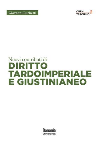 Nuovi contributi di diritto tardoimperiale e giustinianeo - Giovanni Luchetti - Libro Bononia University Press 2021, Open Teaching | Libraccio.it