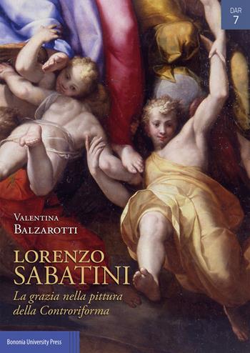 Lorenzo Sabatini. La grazia nella pittura della Controriforma - Valentina Balzarotti - Libro Bononia University Press 2021 | Libraccio.it