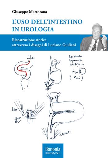 L'uso dell'intestino in urologia. Ricostruzione storica attraverso i disegni di Luciano Giuliani - Giuseppe Martorana - Libro Bononia University Press 2021 | Libraccio.it
