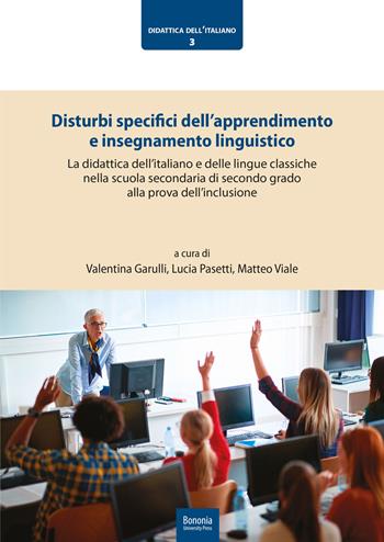 Disturbi specifici dell'apprendimento e insegnamento linguistico. La didattica dell'italiano e delle lingue classiche nella scuola secondaria di secondo grado alla prova dell'inclusione  - Libro Bononia University Press 2021, Didattica dell'italiano | Libraccio.it