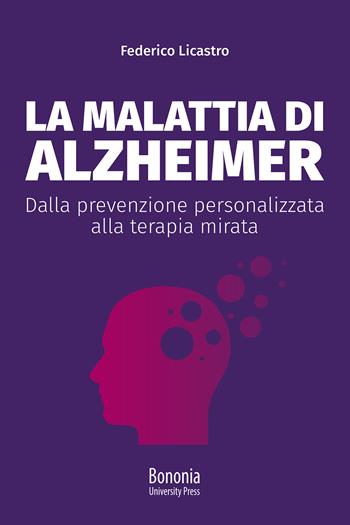 La malattia di Alzheimer. Dalla prevenzione personalizzata alla terapia mirata - Federico Licastro - Libro Bononia University Press 2021 | Libraccio.it