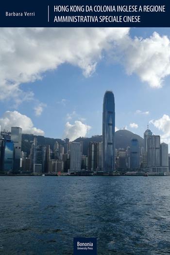 Hong Kong da colonia inglese a Regione Amministrativa Speciale cinese. Le fonti del diritto in un sistema in transizione - Barbara Verri - Libro Bononia University Press 2021, Biblioteca | Libraccio.it