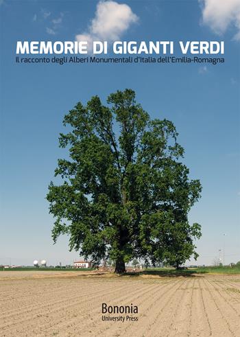 Memorie di giganti verdi. Il racconto degli Alberi Monumentali d'Italia dell'Emilia-Romagna - Rosella Ghedini, Carlo Tovoli - Libro Bononia University Press 2021 | Libraccio.it