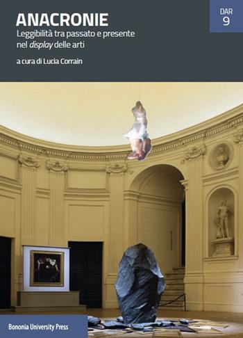 Anacronie. Leggibilità tra passato e presente nel display delle arti  - Libro Bononia University Press 2021 | Libraccio.it