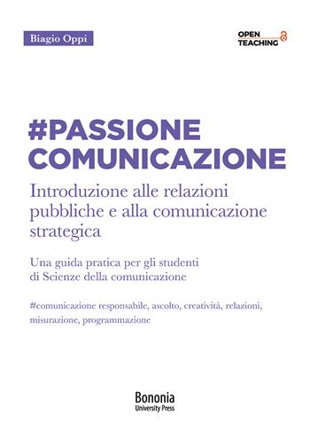 #Passione Comunicazione Introduzione alle relazioni pubbliche e alla comunicazione strategica - Biagio Oppi - Libro Bononia University Press 2021, Open Teaching | Libraccio.it