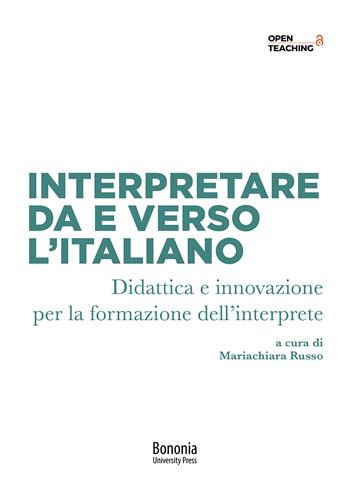 Interpretare da e verso l'italiano. Didattica e innovazione per la formazione dell'interprete  - Libro Bononia University Press 2022 | Libraccio.it