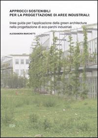 Approcci sostenibili per la progettazione di aree industriali. Linee guida per l'applicazione della green architecture nella progettazione di eco-parchi industriali - Alessandra Marchetti - Libro Simple 2014 | Libraccio.it
