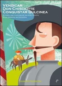 Vendicar don Chisciotte conquistar Dulcinea. Storielline fantasiose ma non troppo di un signore anteguerra - Giuseppe Sabbatini - Libro Simple 2014 | Libraccio.it