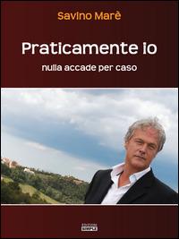 Praticamente io. Nulla accade per caso - Savino Marè - Libro Simple 2014 | Libraccio.it