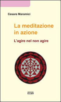 La meditazione in azione. L'agire nel non agire - Cesare Maramici - Libro Simple 2014 | Libraccio.it