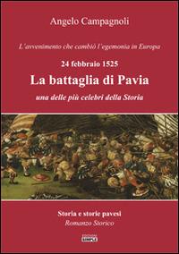 La battaglia di Pavia, 24 febbraio 1525. L'avvenimento che cambiò l'egemonia in Europa - Angelo Campagnoli - Libro Simple 2014 | Libraccio.it